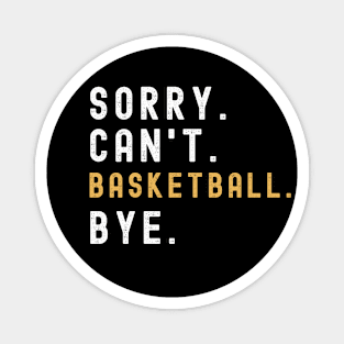 Sorry Can't Basketball Bye Basketball Life Funny Basketball Gift Basketball Magnet